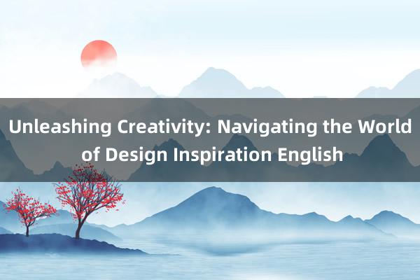 Unleashing Creativity: Navigating the World of Design Inspiration English