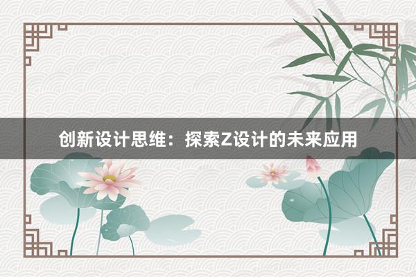 创新设计思维：探索Z设计的未来应用