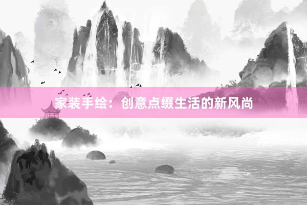 家装手绘：创意点缀生活的新风尚